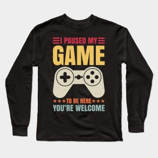 I Paused My Game To Be Here You're Welcome Video Gamer Gifts Long Sleeve T-Shirt